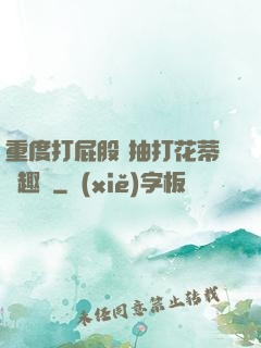 重度打屁股 抽打花蒂筆趣閣